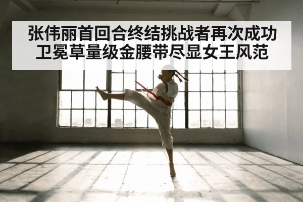 张伟丽首回合终结挑战者再次成功卫冕草量级金腰带尽显女王风范
